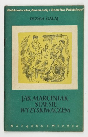 GAŁAJ Dyzma - Jak Marciniak stał się wyzyskiwaczem. Warszawa 1954, Książka i Wiedza. 8, s. 63, [1]....