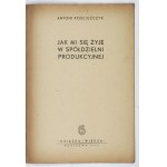 KOŚCIUŻCZYK Antoni - Jak mi się żyje w spółdzielni produkcyjnej. Warszawa 1950. Książka i Wiedza. 8, s. 13, [3]....