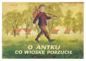 SZPALSKI Karol, ZAŁUCKI Marian - O Antku, co wioskę porzucił. Illustrated by J. M. Jeżewski....