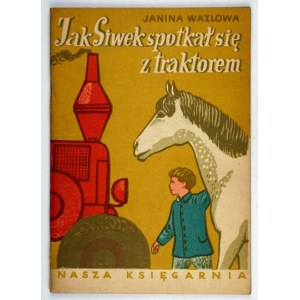 WAZLOWA Janina - Ako Siwek stretol traktor. Rozprávka pre menšie deti. Varšava 1951. Nasza Księgarnia. 8,...
