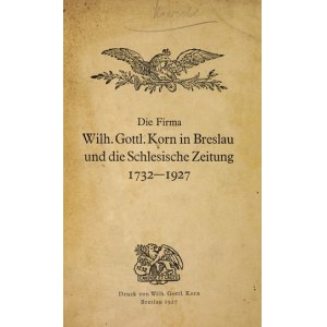 (KORN Wilhelm Gottlieb). Die Firma Wilh. Gottl. Korn in Breslau und die Schlesische Zeitung. Breslau [nicht vor 1926]....