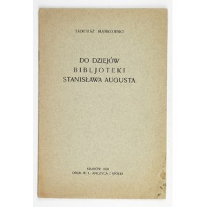 MAŃKOWSKI Tadeusz - Do dziejów bibljoteki Stanisława Augusta. Kraków 1930. druk. W. L. Anczyca i Sp. 8, s. 15....