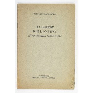 MAŃKOWSKI Tadeusz - Do dziejów bibljoteki Stanisława Augusta. Kraków 1930. Druk. W. L. Anczyca i Sp. 8, s. 15....
