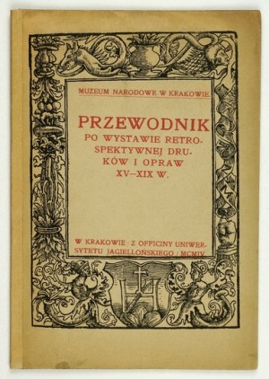 PRZEWODNIK po wystawie retrospektywnej druków i opraw XV-XIX w. Kraków 1904. Muzeum Narodowe w Krakowie. 8, s. 19, [1]. ...