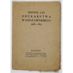 THIRTY years of Warsaw printing 1578-1877. exhibition catalog. Warsaw, X-XI 1926....