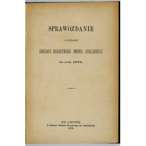 SPRAWOZDANIE z czynności Zakładu Narodowego Imienia Ossolińskich za rok 1878. Lwów 1878. Ossolineum. 8, s. 70, [2]...