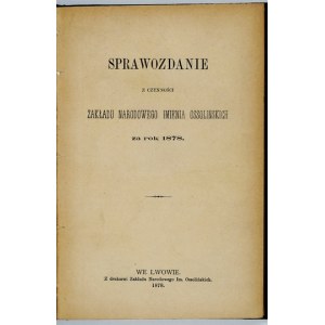BERICHT über die Tätigkeit des Zakład Narodowy Imienia Ossolińskich für das Jahr 1878. Lwów 1878. ossolineum. 8, s. 70, [2]...