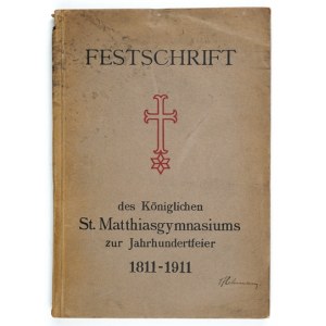 FESTSCHRIFT des Königlichen St. Matthiasgymnasiums zur Jahrhundertfeier 1811-1911, Breslau 1911, [Druck....