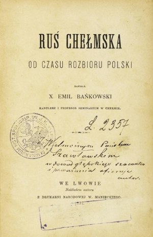 BAŃKOWSKI E. - Chelmska Rus since the partition of Poland. With dedication by the author.
