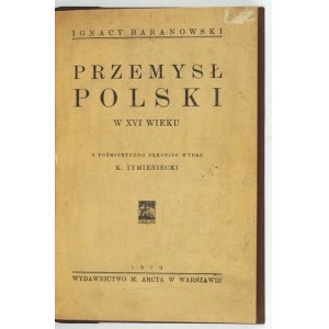 BARANOWSKI Ignacy - Przemysł polski w XVI wieku. Z posmrtne vydaného rukopisu K. Tymienieckého. Varšava 1919. M....