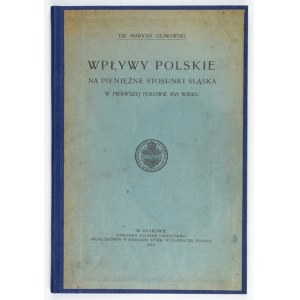 GUMOWSKI Marjan - Wpływy polskie na pieniężny stosunki Śląska w pierwszej poł XVI wieku. Kraków 1915; Nakł. AU. 8, s. [...