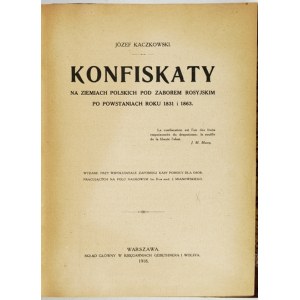 KACZKOWSKI Józef - Konfiskaty na ziemiach polskich pod zaborem rosyjskim po powstaniach roku 1831 i 1863....
