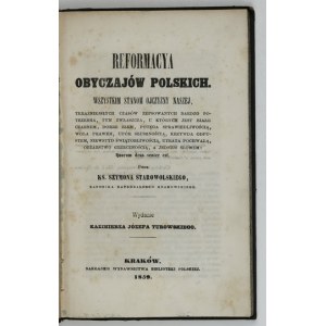 STAROWOLSKI Szymon - Reformacya obyczajów polskich. Wszystkim stanom ojczyzny naszej [...]. Wyd. K. J....