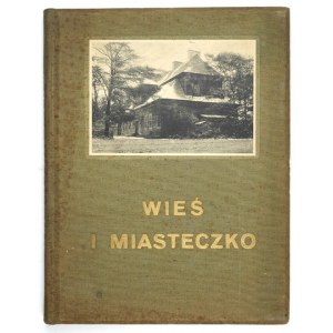 WIEŚ i miasteczko. Warsaw 1916. Towarzystwo Opieki nad Zabytkami Przeszłości. Gebethner and Wolff. 4, s. [6], 215, [1]....