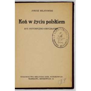 WILATOWSKI Janusz - Koń w życiu polskiem. Rys historyczno-obyczajowy. Warszawa 1927. Wyd. Bibljot. Dzieł....