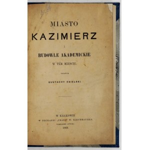 EKIELSKI Eustachy - Miasto Kazimierz i budowle akademickie w tem mieście. Kraków 1869. Nakł. vom Autor. 16d, pp. [2],...