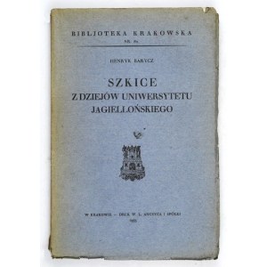 BARYCZ Henryk - Szkice z dziejów Uniwersytetu Jagiellońskiego. Kraków 1933. Tow....