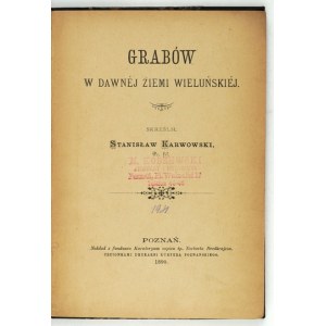 KARWOWSKI Stanisław - Grabów w dawnej Ziemi Wieluńskiej. Poznań 1890. Druk. Kuryera Pozn.. 8, s. [4], 164, [2],...
