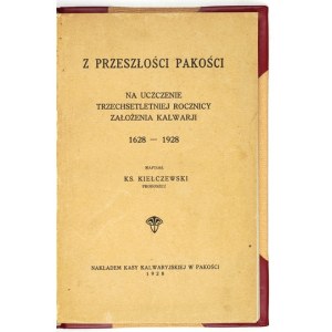 KIE£CZEWSKI [Karol] - From the past of Pakosc. To commemorate the three hundredth anniversary of the founding of Calvary 1628-...