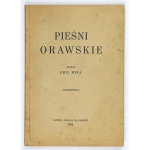 MIKA Emil - Orava Songs. Sbírka ... Lipnica Wielka na Orawě 1934. spisko-oravská unie. 16d, s. XI, [1], 78,...