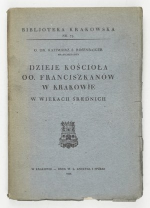 ROSENBAIGER Kazimierz S. - History of the Church of the Franciscans in Cracow in the Middle Ages. Cracow 1933....