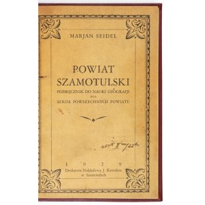 SEIDEL Marjan - Szamotulski Powiat. Handbook of geography for common schools of the district. Szamotuły 1929....