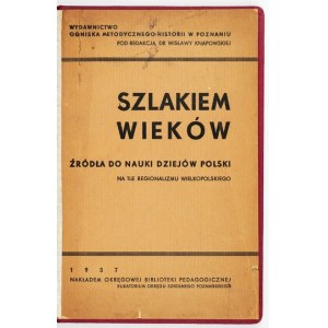 SZLAKIEM wieków. Sources for the study of the history of Poland against the background of Wielkopolska regionalism. Poznań 1937....