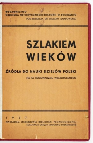 SZLAKIEM wieków. Źródła do nauki dziejów Polski na tle regionalizmu wielkopolskiego. Poznań 1937....