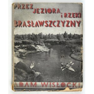 WISŁOCKI Adam - Przez jeziora i rzeki Brasławszczyzny. Reportaż z kajakowej włóczęgi. Warszawa 1934....