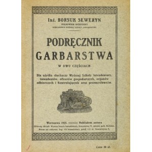 BORSUK Seweryn - Podręcznik garbarstwa w dwu częściach. Dla użytku słuchaczy Wyższej Szkoły Intendentury,...