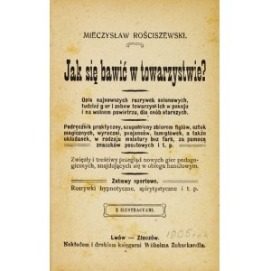 ROŚCISZEWSKI Mieczysław - Jak się bawić w towarzystwie? Popis najnovších zábavných salónov alebo hier a tovaru...