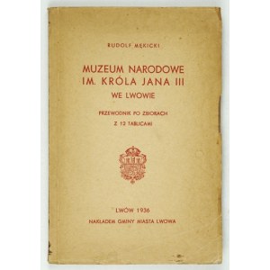 MĘKICKI Rudolf - Muzeum Narodowe im. króla Jana III we Lwowie. Przewodnik po zbiorach. Lwów 1936. Nakł. Gminy m....