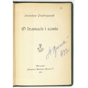 PRZYBYSZEWSKI Stanisław - O dramacie i scenie. Warszawa 1905. Księg. Naukowa. 16d, s. 39. opr. pł....