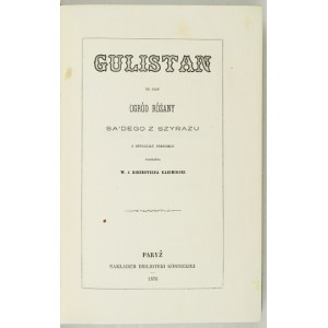 Gulistan to jest ogród różany Sa&#39;dego z Szyrazu. Paryż 1876.