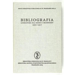 BIBLIOGRAFIA literatury dla dzieci i młodzieży 1901-1917. Literatura polska i przekłady. Warszawa 2005. Bibliot....