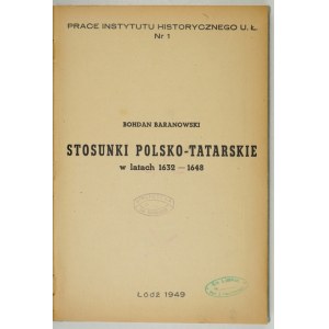 BARANOWSKI Bohdan - Stosunki polsko-tatarskie w latach 1632-1648. Łódź 1949. Uniw. Łódzki. 4, s. 209, [1]. opr. wsp....