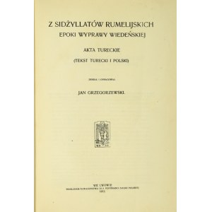 GRZEGORZEWSKI Jan - Z Sidżyllatów rumelijskich epoki wyprawy wiedeńskiej. Akta tureckie (tekst turecki i polski)...