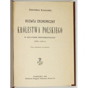 KOSZUTSKI Stanisław - Rozwój ekonomiczny Królestwa Polskiego w ostatniem trzydziestoleciu (1870-1900 r.)...