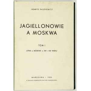 H. PASZKIEWICZ - Jagiellonowie a Moskwa. T. 1. 1933. Więcej nie wyszło.
