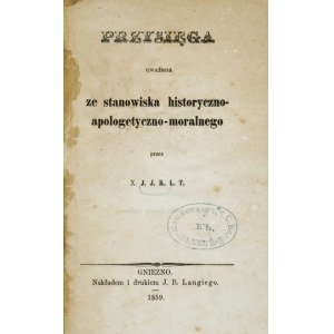 PRZYSIĘGA uważana ze stanowiska historyczno-apologetyczno-moralnego. Przez X. J.J.K.L.T. [krypt.]. Gniezno 1859. J....