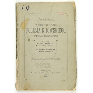 [ROLLE Antoni Józef]. Doktor Antoni J... [pseud.] - Z przeszłości Polesia Kijowskiego....