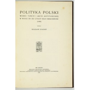 STACHOŃ Bolesław - Polityka Polski wobec Turcyi i akcyi antytureckiej w wieku XV do utraty Kilii i Białogrodu (1484)...