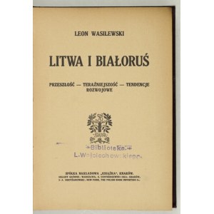 WASILEWSKI Leon - Litwa i Białoruś. Przeszłość, teraźniejszość, tendencje rozwojowe. Kraków [1912]. Sp. Nakł. Książka....