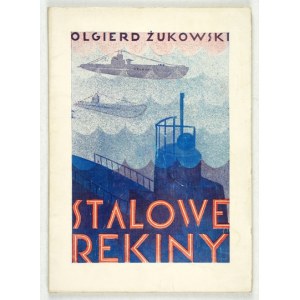 ŻUKOWSKI Olgierd - Stalowe rekiny. Krótka historja i opis łodzi podwodnych. Warszawa 1931. Wojsk....