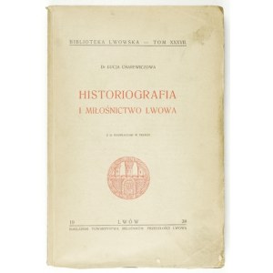 CHAREWICZOWA Łucja - Historiografia i miłośnictwo Lwowa. Z 52 ilustr. w tekście. Lwów 1938....