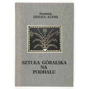 KIETLICZ-RAYSKI Konstanty - Sztuka góralska na Podhalu. Wstępem poprzedził Ludwik Kamykowski. Lublin 1928....