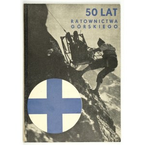 50-LAT ratownictwa górskiego. Zarys historii i działalności Górskiego Ochotniczego Pogotowia Ratunkowego....
