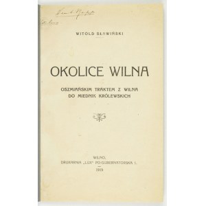 SŁAWIŃSKI Witold - Okolice Wilna. Oszmiańskim traktem z Wilna do Miednik Królewskich. Wilno 1919. Drukarnia Lux. 8,...