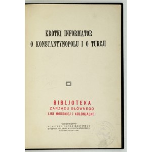 KRÓTKI informator o Konstantynopolu i o Turcji. Warszawa, VII 1924. Komitet. Organizacyjny Wystawy Polskiej w Konstantyn...