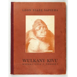 SAPIEHA Leon - Wulkany Kivu. Wspomnienia z podróży. Kraków 1934. Druk. W. L. Anczyca. 4, s. [2], 235, [2],...